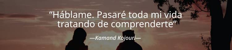 “Háblame. Pasaré toda mi vida tratando de comprenderte”