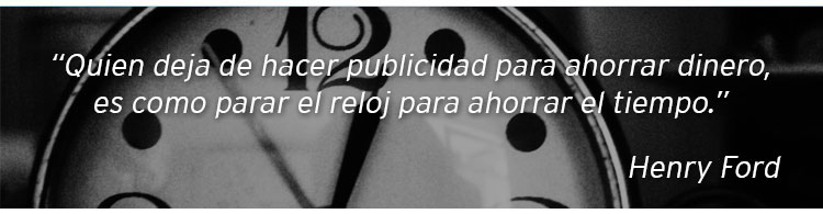 Quien deja de hacer publicidad para ahorrar dinero, es como parar el reloj para ahorrar el tiempo.